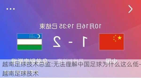 越南足球技术总监:无法理解中国足球为什么这么低-越南足球技术