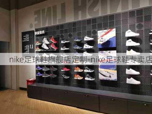 nike足球鞋旗舰店定制-nike足球鞋专卖店