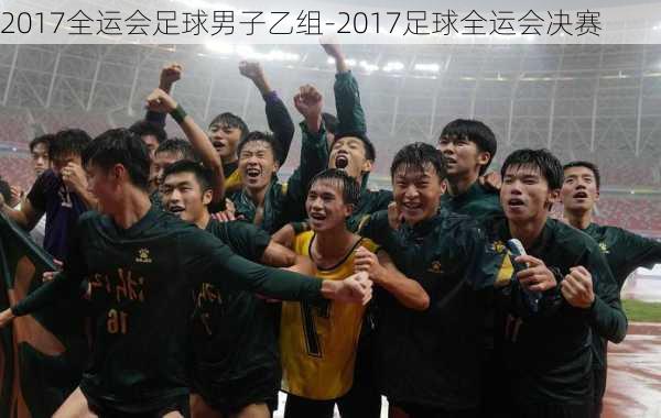 2017全运会足球男子乙组-2017足球全运会决赛