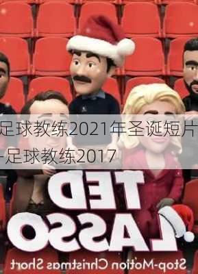 足球教练2021年圣诞短片-足球教练2017