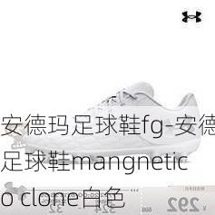 安德玛足球鞋fg-安德玛足球鞋mangnetico clone白色