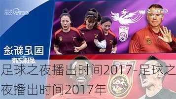 足球之夜播出时间2017-足球之夜播出时间2017年