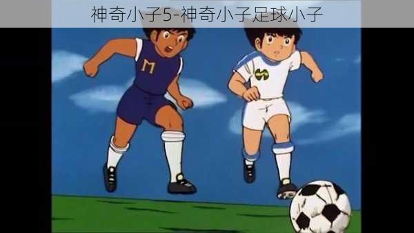 神奇小子5-神奇小子足球小子